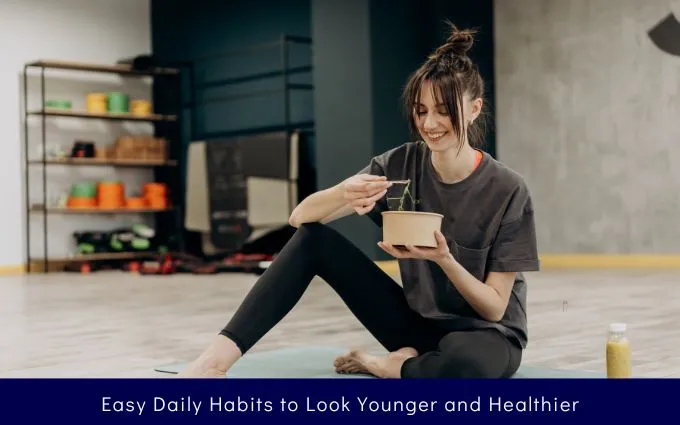 Easy Daily Habits to Look Younger and Healthier