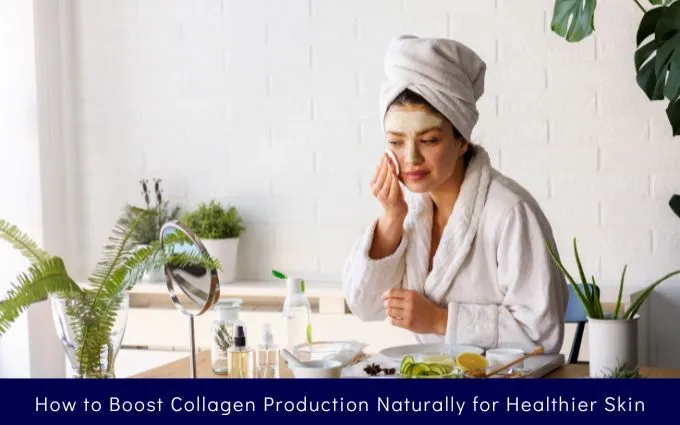 How to Boost Collagen Production Naturally for Healthier Skin