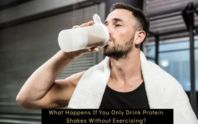 What Happens If You Only Drink Protein Shakes Without Exercising